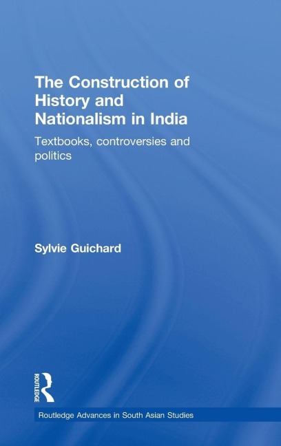 The Construction of History and Nationalism in India - Sylvie Guichard