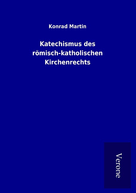 Katechismus des römisch-katholischen Kirchenrechts - Konrad Martin