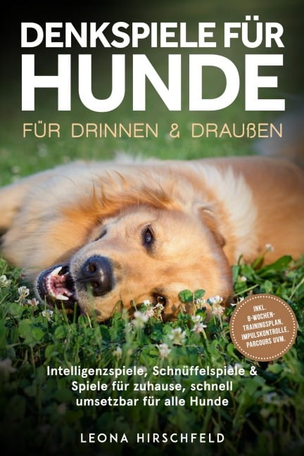 Denkspiele für Hunde für drinnen & draußen: Intelligenzspiele, Schnüffelspiele & Spiele für zuhause, schnell umsetzbar für alle Hunde - inkl. 8-Wochen-Trainingsplan, Impulskontrolle, Parcours uvm. - Leona Hirschfeld