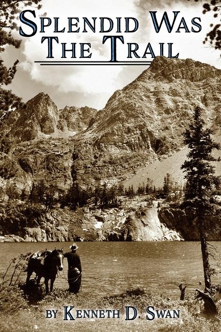 Splendid Was the Trail, Second Edition - Kenneth D Swan