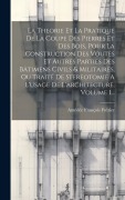 Cover-Bild zum Titel 'La Theorie Et La Pratique De La Coupe Des Pierres Et Des Bois, Pour La Construction Des Voutes Et Autres Parties Des Bâtimens Civils & Militaires, Ou' von 'Amédée François Frèzier'