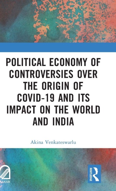 Political Economy of Controversies Over the Origin of Covid-19 and Its Impact on the World and India - Akina Venkateswarlu