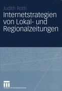 Cover-Bild zum Titel 'Internetstrategien von Lokal- und Regionalzeitungen' von 'Judith Roth'