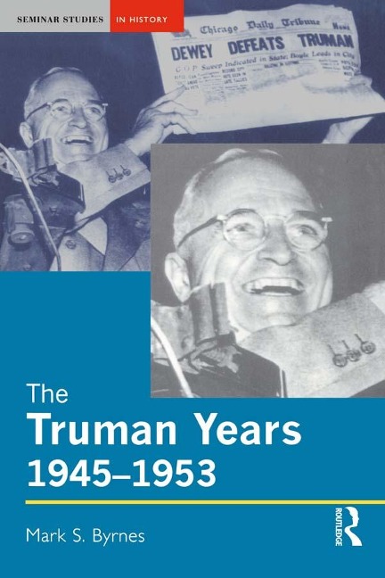 The Truman Years, 1945-1953 - Mark S. Byrnes