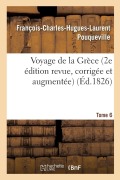 Cover-Bild zum Titel 'Voyage de la Grèce. Pouqueville, Deuxième Édition Revue, Corrigée Et Augmentée. Tome 6' von 'François-Charles-Hugues-Laurent Pouqueville'