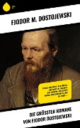 Die größten Romane von Fjodor Dostojewski - Fjodor M. Dostojewski