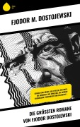 Cover-Bild zum Titel 'Die größten Romane von Fjodor Dostojewski' von 'Fjodor M. Dostojewski'