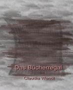 Cover-Bild zum Titel 'Das Bücherregal' von 'Claudia Wendt'