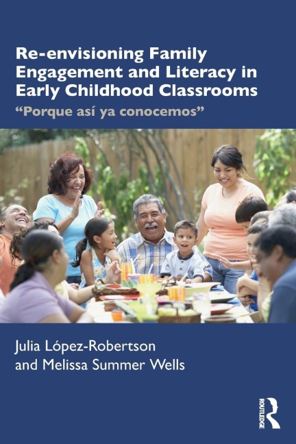 Re-envisioning Family Engagement and Literacy in Early Childhood Classrooms - Julia López-Robertson, Melissa Wells