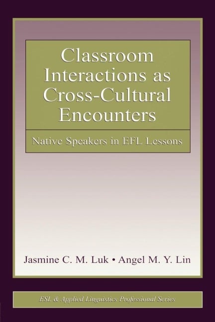 Classroom Interactions as Cross-Cultural Encounters - Jasmine C. M. Luk, Angel M. Y. Lin