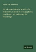 Cover-Bild zum Titel 'Die Kärntner-bahn im bereiche der Steiermark, historisch topographisch geschildert, mit andeutung der Nebenwege' von 'Joseph Carl Hofmeister'
