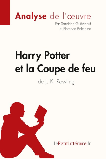 Harry Potter et la Coupe de feu de J. K. Rowling (Analyse de l'oeuvre) - Lepetitlitteraire, Sandrine Guihéneuf, Florence Balthasar