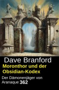 Cover-Bild zum Titel 'Moronthor und der Obsidian-Kodex: Der Dämonenjäger von Aranaque 362' von 'Dave Branford'