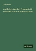 Cover-Bild zum Titel 'Ausführliche Sanskrit-Grammatik für den öffentlichen und Selbstunterricht' von 'Anton Boller'