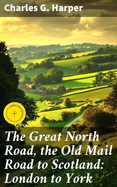The Great North Road, the Old Mail Road to Scotland: London to York - Charles G. Harper