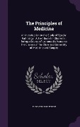 The Principles of Medicine: An Introduction to the Study of Special Pathology: A Text Book for Students: Being a Course of Lectures Delivered to t - Eugene R. Eggleston