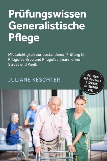 Prüfungswissen Generalistische Pflege: Mit Leichtigkeit zur bestandenen Prüfung für Pflegefachfrau und Pflegefachmann ohne Stress und Panik - inkl. 1500+ Prüfungsfragen & Lösungen, Fallbeispiele uvm. - Juliane Keschter