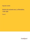 Cover-Bild zum Titel 'Histoire de soixante ans; La Révolution, 1789-1800' von 'Hippolyte Castille'