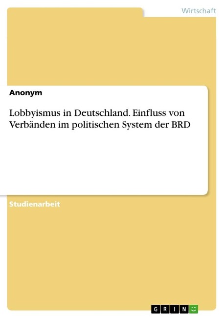 Lobbyismus in Deutschland. Einfluss von Verbänden im politischen System der BRD - Anonymous