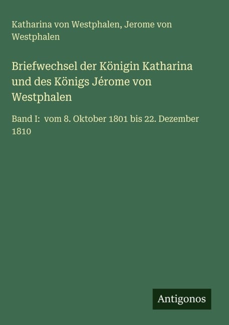 Briefwechsel der Königin Katharina und des Königs Jérome von Westphalen - Katharina von Westphalen, Jerome von Westphalen