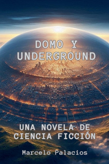 Domo y Underground Una Novela de Ciencia Ficción - Marcelo Palacios
