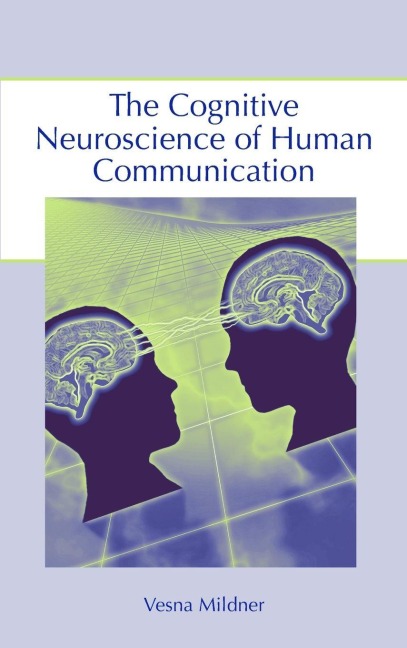 The Cognitive Neuroscience of Human Communication - Vesna Mildner