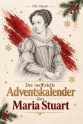 Cover-Bild zum Titel 'Der inoffizielle Adventskalender über Maria Stuart' von 'Ella Münch'