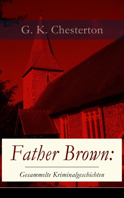 Father Brown: Gesammelte Kriminalgeschichten - G. K. Chesterton