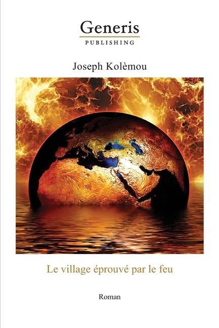 Le village éprouvé par le feu: Roman - Joseph Kolèmou
