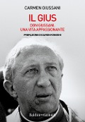 Il Gius. Don Giussani. Una vita appassionante - Carmen Giussani