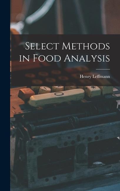 Select Methods in Food Analysis - Leffmann Henry
