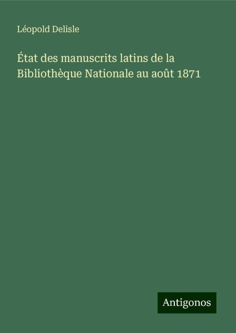 État des manuscrits latins de la Bibliothèque Nationale au août 1871 - Léopold Delisle