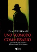 Cover-Bild zum Titel 'Uno scomodo commissario. Liberamente ispirato alla vita del commissario Guido Cammeo' von 'Daniele Benati'