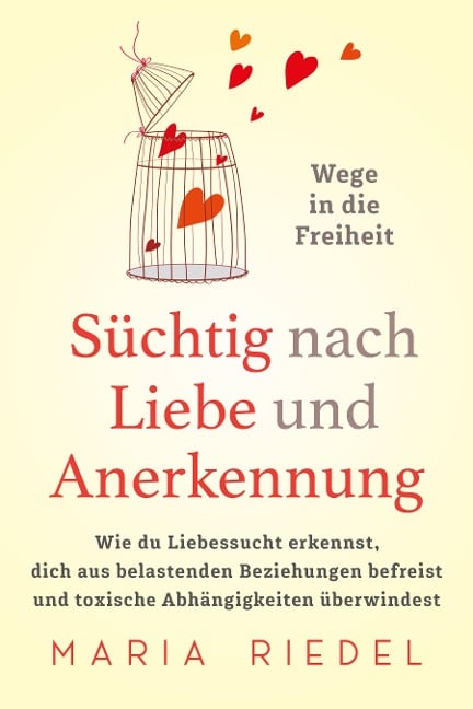 Süchtig nach Liebe und Anerkennung - Wege in die Freiheit - - Maria Riedel