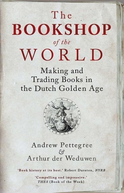 The Bookshop of the World - Andrew Pettegree, Arthur der Weduwen