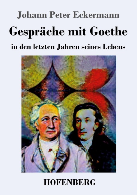 Gespräche mit Goethe in den letzten Jahren seines Lebens - Johann Peter Eckermann