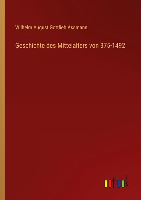 Geschichte des Mittelalters von 375-1492 - Wilhelm August Gottlieb Assmann