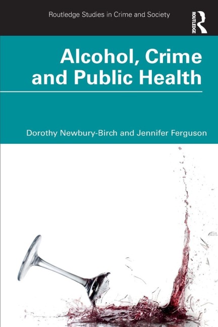Alcohol, Crime and Public Health - Dorothy Newbury-Birch, Jennifer Ferguson