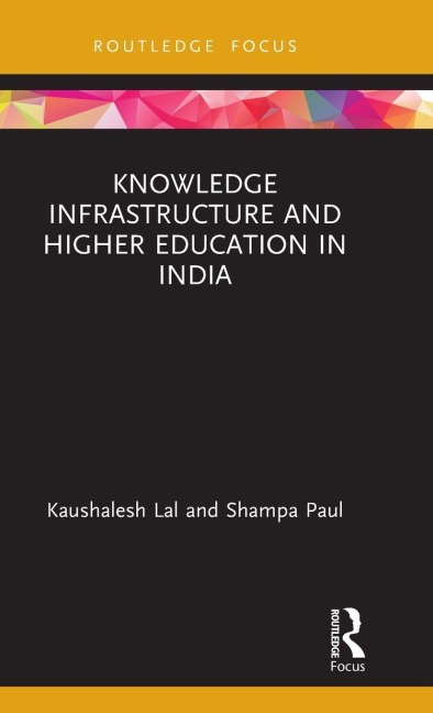 Knowledge Infrastructure and Higher Education in India - Kaushalesh Lal, Shampa Paul