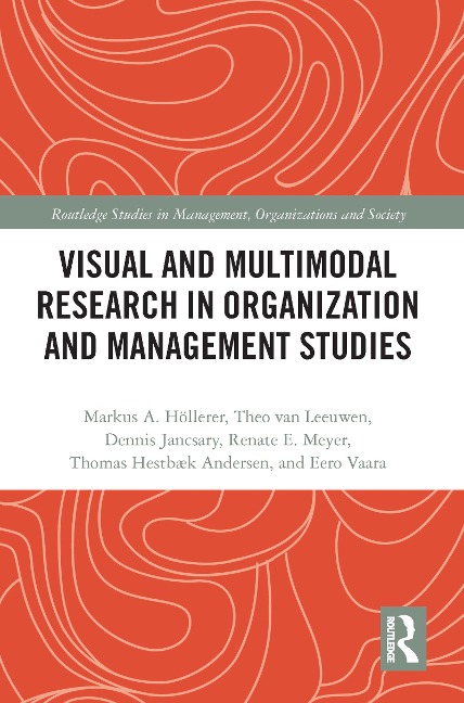 Visual and Multimodal Research in Organization and Management Studies - Markus Höllerer, Dennis Jancsary, Theo Van Leeuwen, Eero Vaara, Renate Meyer