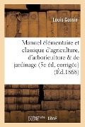 Cover-Bild zum Titel 'Manuel Élémentaire Et Classique d'Agriculture, d'Arboriculture Et de Jardinage 5e Édition,' von 'Louis Gossin'