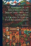 Cover-Bild zum Titel 'El Porvenir De Las Naciones Hispano Americanas Ante Las Conquistas Recientes De Europa Y Los Estados Unidos' von 'Francisco Bulnes'