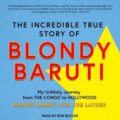 The Incredible True Story of Blondy Baruti Lib/E: My Unlikely Journey from the Congo to Hollywood - Blondy Baruti