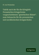 Taktik nach der für die Königlich Preussischen Kriegschulen vorgeschriebenen "genetischen Skizze": zum Gebrauche für die preussischen und norddeutschen Kriegsschulen - H. von Perizonius
