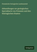 Abhandlungen zur geologischen Specialkarte von Preussen und den thüringischen Staaten - Preussische Geologische Landesanstalt