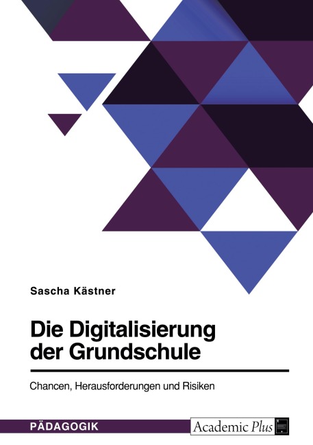 Die Digitalisierung der Grundschule. Chancen, Herausforderungen und Risiken - Sascha Kästner