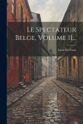 Cover-Bild zum Titel 'Le Spectateur Belge, Volume 11...' von 'Léon de Foere'