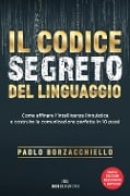 Il codice segreto del linguaggio. Come affinare l'intelligenza linguistica e costruire la comunicazione perfetta in 10 passi - Paolo Borzacchiello