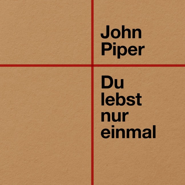 Du lebst nur einmal - John Piper