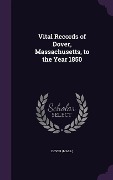 Vital Records of Dover, Massachusetts, to the Year 1850 - Dover Dover